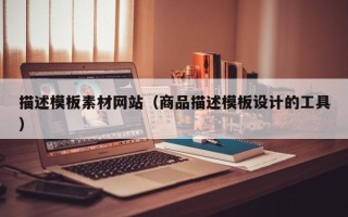 偃师描述模板素材网站（商品描述模板设计的工具）